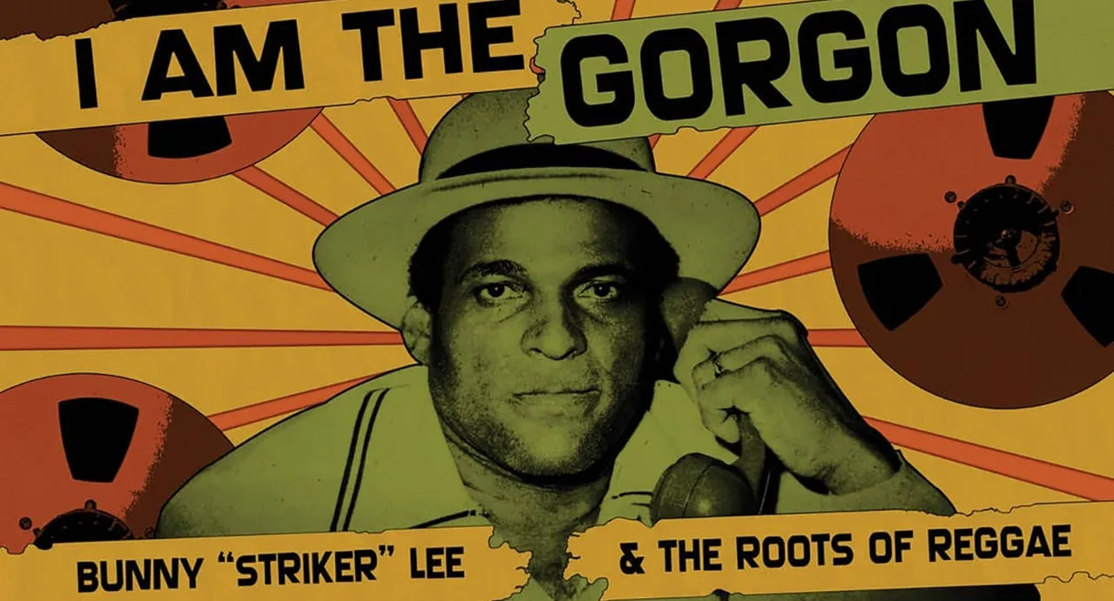 I Am the Gorgon: Bunny 'Striker' Lee and the Roots of Reggae