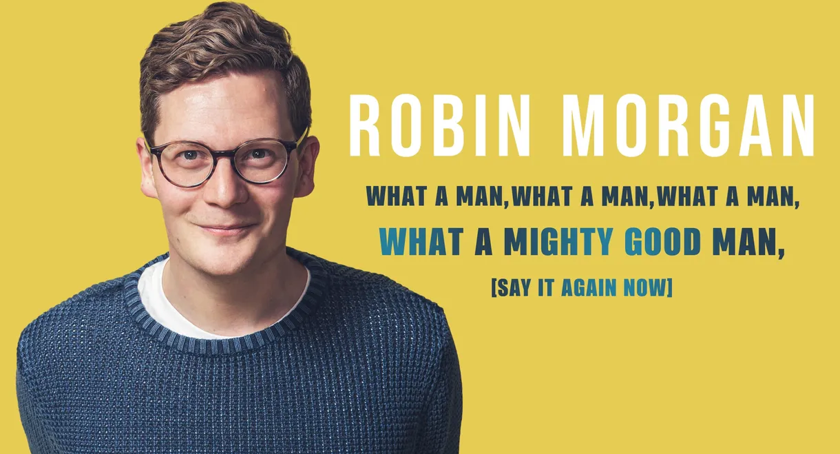 Robin Morgan: What a Man, What a Man, What a Man, What a Mighty Good Man (Say It Again Now)