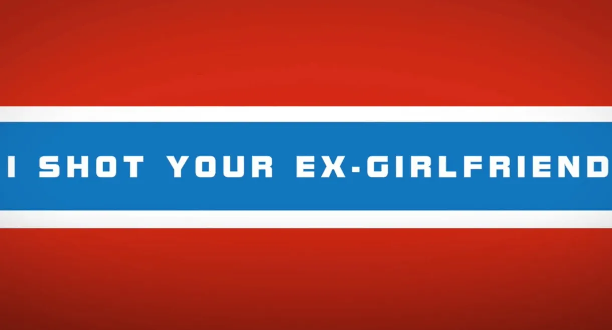 I shot your ex-girlfriend