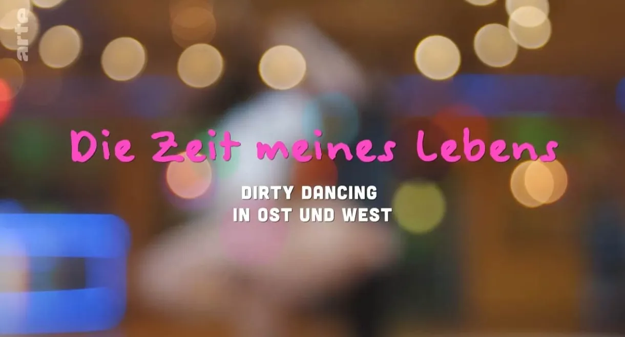 Die Zeit meines Lebens - Dirty Dancing in Ost und West