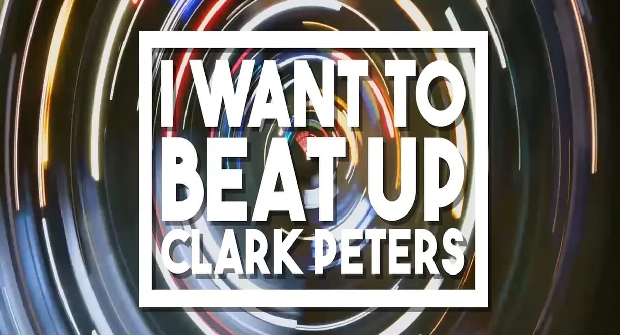 I Want to beat up Clark Peters