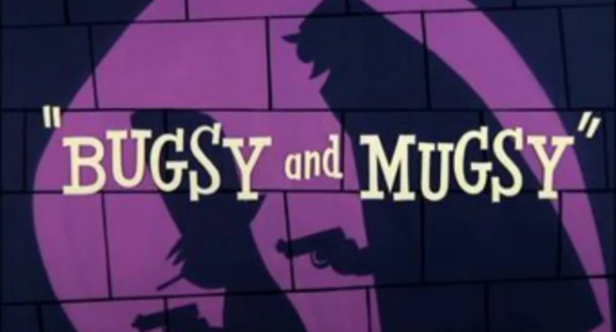 Bugsy and Mugsy