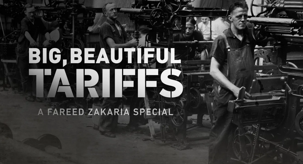 Big, Beautiful Tariffs: A Fareed Zakaria Special