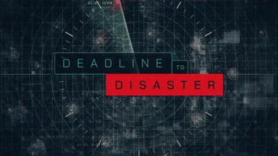 Deadline to Disaster