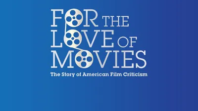 For the Love of Movies: The Story of American Film Criticism