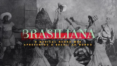 Brasiliana: o musical negro que apresentou o Brasil ao mundo