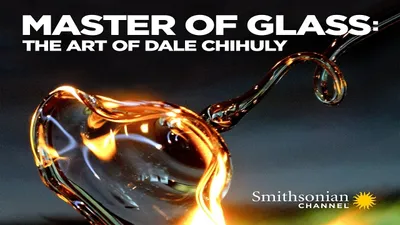 Master of Glass: The Art of Dale Chihuly