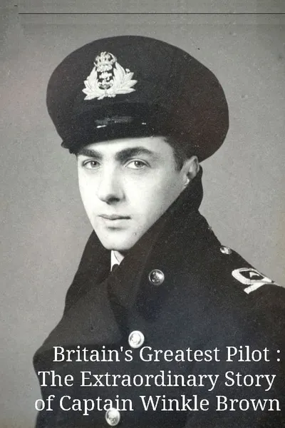 Britain's Greatest Pilot: The Extraordinary Story of Captain Winkle Brown