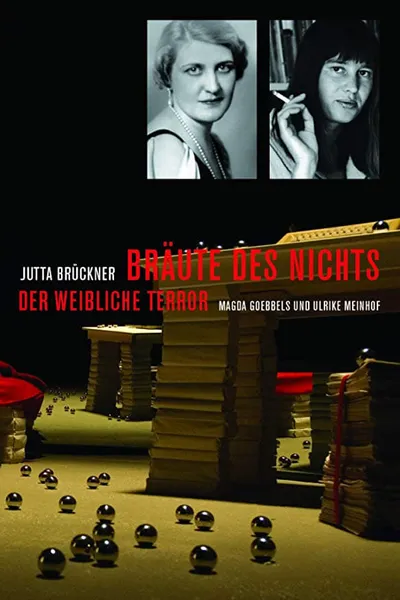 Bräute des Nichts. Der weibliche Terror: Magda Goebbels und Ulrike Meinhof