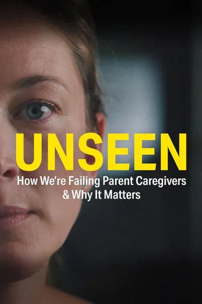 UNSEEN: How We’re Failing Parent Caregivers & Why It Matters