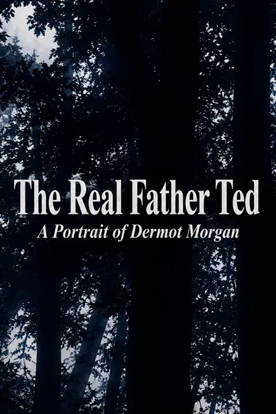 The Real Father Ted: A Portrait of Dermot Morgan