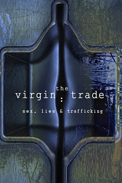The Virgin Trade Sex, Lies and Trafficking