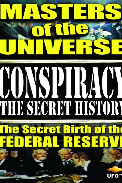 Conspiracy: The Secret History - Masters Of The Universe: The Secret Birth Of The Federal Reserve