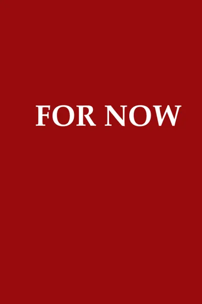 FOR NOW