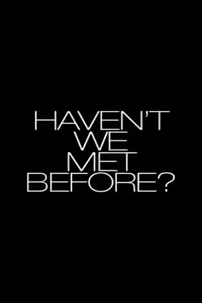 Haven't We Met Before?