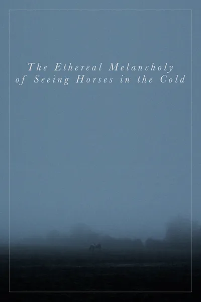 The Ethereal Melancholy of Seeing Horses in the Cold