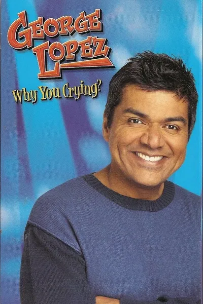 George Lopez: Why You Crying?