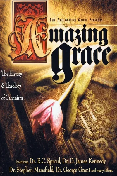 Amazing Grace: The History and Theology of Calvinism