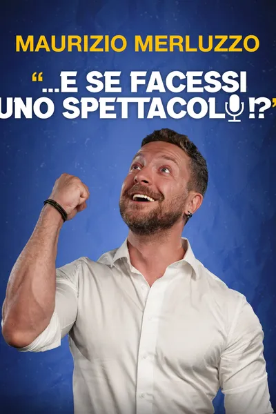 Maurizio Merluzzo: ...E se facessi uno spettacolo!?
