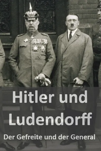 Hitler und Ludendorff - Der Gefreite und der General