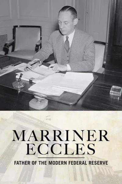 Marriner Eccles: Father of the Modern Federal Reserve