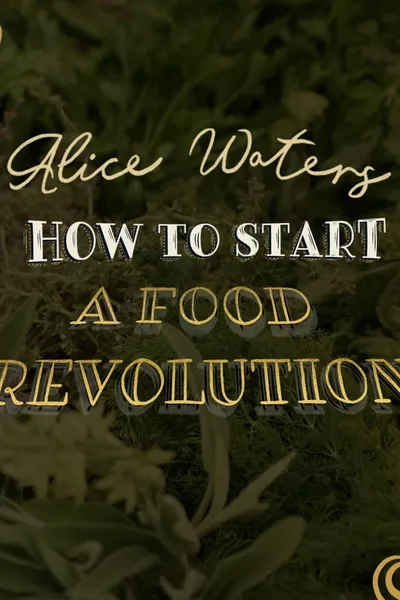 Alice Waters: How To Start A Food Revolution