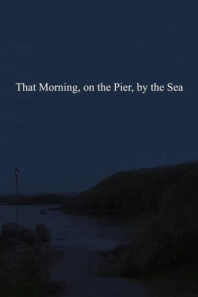 That Morning, on the Pier, by the Sea