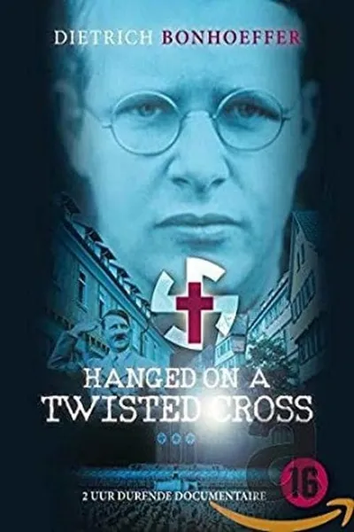 Hanged on a Twisted Cross: The Life, Convictions and Martyrdom of Dietrich Bonhoeffer