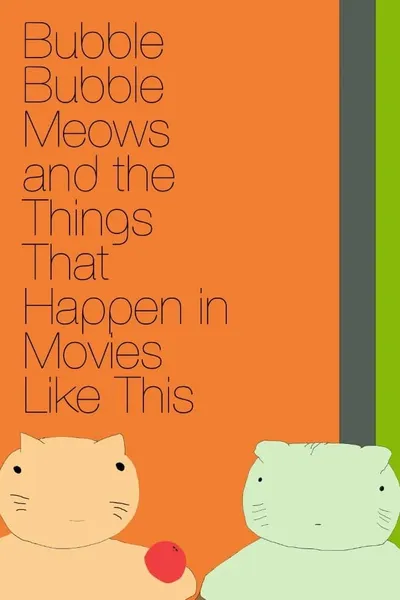 Bubble Bubble Meows and the Things That Happen in Movies Like This