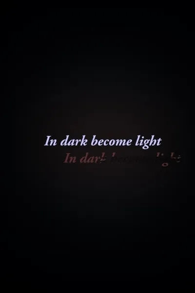 In Dark Become Light