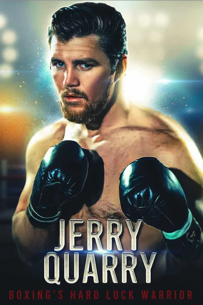 Jerry Quarry: Boxing's Hard Luck Warrior