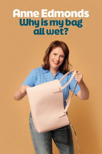 Anne Edmonds: Why Is My Bag All Wet?