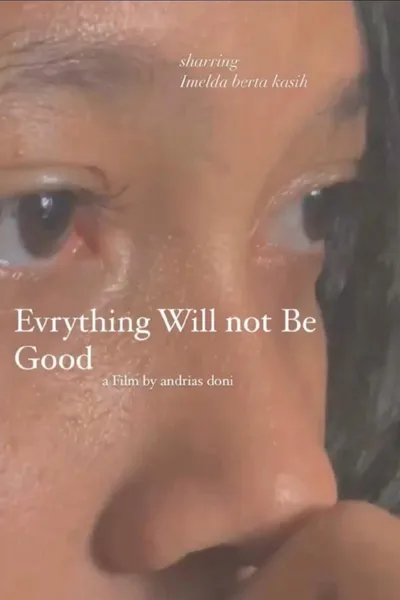 Everything Will Not Be Good