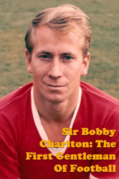 Sir Bobby Charlton: The First Gentleman Of Football
