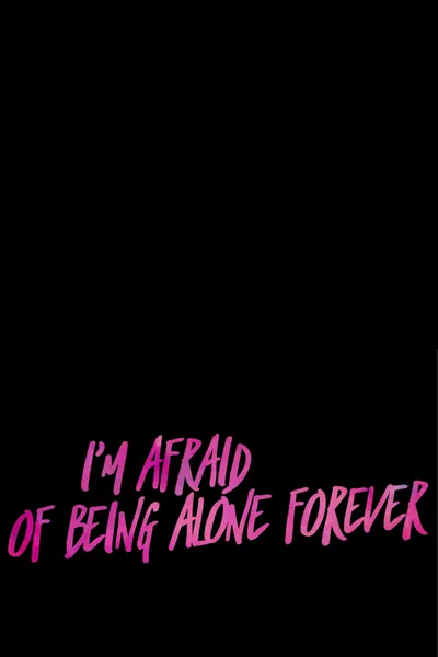 I’m Afraid Of Being Alone Forever