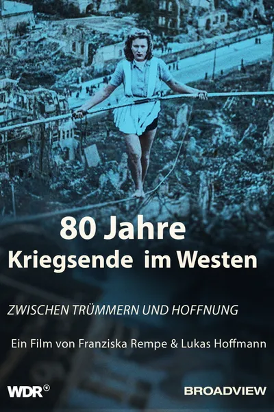 80 Jahre Kriegsende im Westen - Zwischen Trümmern und Hoffnung