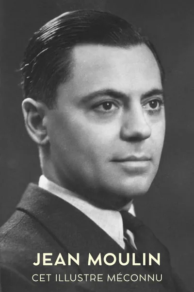 Jean Moulin, cet illustre méconnu