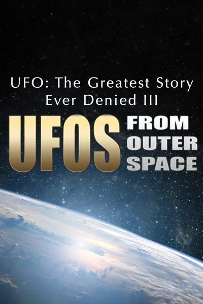 UFO: The Greatest Story Ever Denied III - UFOs from Outer Space