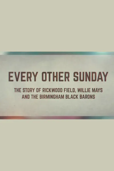 Every Other Sunday: The Story of Rickwood Field, Willie Mays and the Birmingham Black Barons