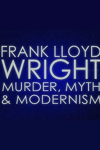 Frank Lloyd Wright: Murder, Myth and Modernism