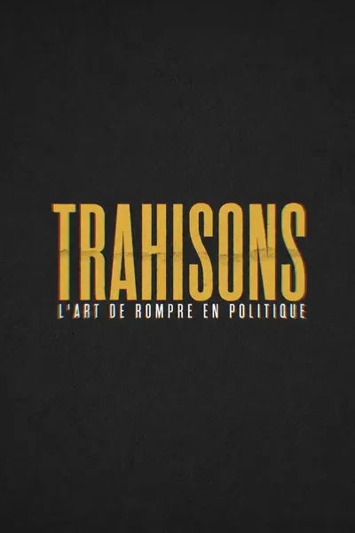 Trahisons, l'art de rompre en politique