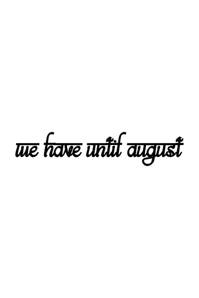 We Have Until August