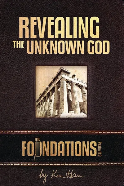 Ken Ham’s Foundations - Revealing the Unknown God