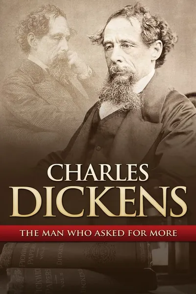 Charles Dickens: The Man That Asked For More