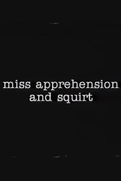 Miss Apprehension and Squirt
