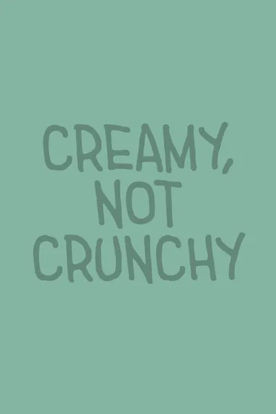Creamy, Not Crunchy