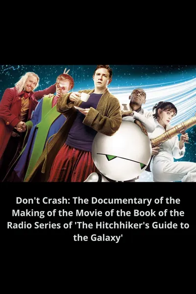 Don't Crash: The Documentary of the Making of the Movie of the Book of the Radio Series of 'The Hitchhiker's Guide to the Galaxy'