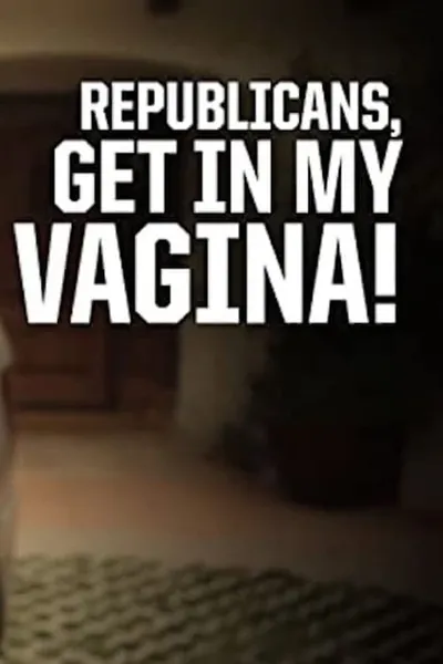 Republicans, Get in My Vagina!