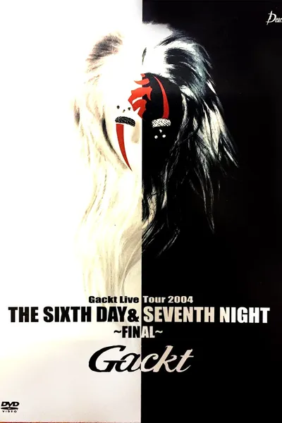 Gackt Live Tour 2004 THE SIXTH DAY & SEVENTH NIGHT ~FINAL~
