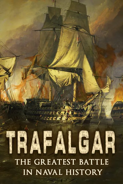 Trafalgar: The Greatest Naval Battle in History